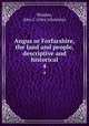 Angus or Forfarshire, the land and people, descriptive and historical. 4, Warden, Alex J. (Alex Johnston) 