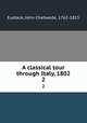 A classical tour through Italy, 1802. 2, Eustace, John Chetwode, 1762-1815 