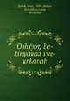 Orhiyov, be-binyanah uve- urbanah, Spivak, Isaac, 1886-,Rotkov, Mordekhai,Frank, Mordekhai 