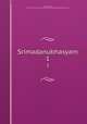 Srimadanubhasyam. 1, Vallabhacarya, 1479-1531?,Prushottama Gosvami. Bhasyaprakaa,Ratnagopala Bhatta 