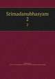 Srimadanubhasyam. 2, Vallabhacarya, 1479-1531?,Prushottama Gosvami. Bhasyaprakaa,Ratnagopala Bhatta 