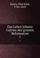 Das Leben Johann Calvins des grossen Reformators. 1, Henry, Paul Emil, 1792-1853 