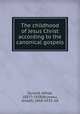 The childhood of Jesus Christ according to the canonical gospels, Durand, Alfred, 1857?-1928,Bruneau, Joseph, 1866-1933, ed 