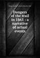 Dangers of the trail in 1865 : a narrative of actual events, Young, Charles E. (Charles Edward), 1846- 