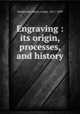 Engraving : its origin, processes, and history, Delaborde, Henri, comte, 1811-1899 