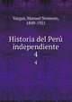 Historia del Per independiente. 4, Vargas, Manuel Nemesio, 1849-1921 