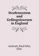 Strafensystem und Gefangniswesen in England, Aschrott, Paul Felix, 1856- 