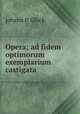 Opera; ad fidem optimorum exemplarium castigata, Johann P. Glock 