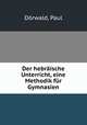 Der hebraische Unterricht, eine Methodik fur Gymnasien, Paul Dorwald 