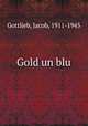 Gold un blu, Gottlieb, Jacob, 1911-1945 