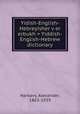 Yidish-English-Hebreyisher v?er erbukh = Yiddish-English-Hebrew dictionary, Harkavy, Alexander, 1863-1939 