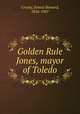 Golden Rule Jones, mayor of Toledo, Crosby, Ernest Howard, 1856-1907 