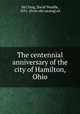 The centennial anniversary of the city of Hamilton, Ohio, McClung, David Waddle, 1831- [from old catalog] ed 