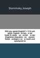 Will you speak English? = V?ill yuh spihk? Inglish : di bes e me hode fir zelbs un errikh in der Englishen shprakhe : mi eynem follsh endigen v?er er bukh und oysshprak?he, Slonimsky, Joseph 
