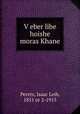 V?eber libe hoishe moras Khane, Peretz, Isaac Leib, 1851 or 2-1915 