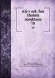 Ale verk fun Sholem Aleykhem. 10, Sholem Aleichem, 1859-1916,Sholem Aleichem, 1859-1916. Works. Buenos Aires. 1952-1959 