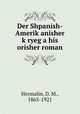 Der Shpanish-Amerik?anisher k?ryeg a his orisher roman, Hermalin, D. M., 1865-1921 