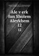 Ale verk fun Sholem Aleykhem. 12, Sholem Aleichem, 1859-1916,Sholem Aleichem, 1859-1916. Works. Buenos Aires. 1952-1959 