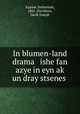 In blumen-land drama ishe fan azye in eyn ak? un dray stsenes ., Kaplan, Nehemiah, 1881-,Davidson, Jacob Joseph 
