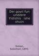 Der goyrl fun undzere Yidishis ishe shuln, Simon, Solomon, 1895- 