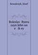 Boleslav? Byeru zayn lebn un e ik?ey, Jozef Kowalczyk 