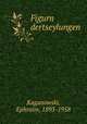 Figurn dertseylungen, Kaganowski, Ephraim, 1893-1958 