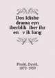 Dos Idishe drama eyn iberblik iber ihr en viklung, Pinski, David, 1872-1959 