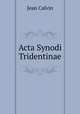 Acta Synodi Tridentinae, Calvin Jean 