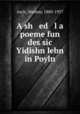 A sh ed l a poeme fun des sic Yidishn lebn in Poyln, Asch, Sholem, 1880-1957 
