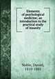 Elements of psychological medicine; an introduction to the practical study of insanity, Noble, Daniel, 1810-1885 