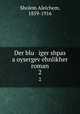 Der blu iger shpas a oysergevehnlikher roman. 2, Sholem Aleichem, 1859-1916 