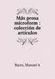 Mas prosa microform : coleccion de articulos, Manuel A. Bares 