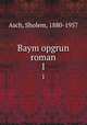 Baym opgrun roman. 1, Asch, Sholem, 1880-1957 