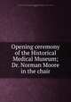 Opening ceremony of the Historical Medical Museum; Dr. Norman Moore in the chair, Wellcome Historical Medical Museum,International Medical Congress (17th : 1913 : London, England) 