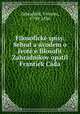 Filosoficke spisy. Sebral a uvodem o ivote e filosofii Zahradnikov opatil Frantiek Cada, Vincenc Zahradnik 