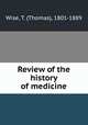 Review of the history of medicine, Wise, T. (Thomas), 1801-1889 