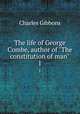 The life of George Combe, author of "The constitution of man". 1, Gibbon Charles 