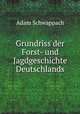 Grundriss der Forst- und Jagdgeschichte Deutschlands, Schwappach, Adam Friedrich, 1851- 
