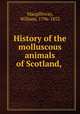 History of the molluscous animals of Scotland,, Macgillivray, William, 1796-1852 