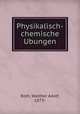 Physikalisch-chemische Ubungen, Roth, Walther Adolf, 1873- 