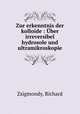 Zur erkenntnis der kolloide : Uber irreversibel hydrosole und ultramikroskopie, Zsigmondy, Richard 