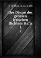 Der Diwan des grossen lyrischen Dichters Hafis. 1, fi of Shrz, d. ca. 1388 