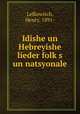 Idishe un Hebreyishe lieder folk?s un natsyonale, Lefkowitch, Henry, 1891- 