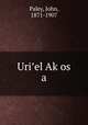 Uri?el Ak?os a, Paley, John, 1871-1907 