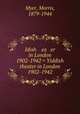 Idish ea er in London 1902-1942 = Yiddish theater in London 1902-1942, Myer, Morris, 1879-1944 