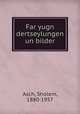 Far yugn dertseylungen un bilder, Asch, Sholem, 1880-1957 