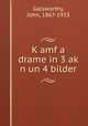 K?amf a drame in 3 ak? n un 4 bilder, Galsworthy, John, 1867-1933 