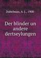 Der blinder un andere dertseylungen, Dubelman, A. J., 1908- 