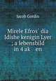 Mirele Efros? dia Idishe kenigin Lyer ; a lebensbild in 4 ak? en, Jacob Gordin 