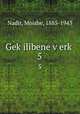 Gek?ilibene v?erk?, Nadir, Moishe, 1885-1943 